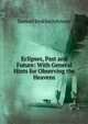 Eclipses, Past and Future: With General Hints for Observing the Heavens, Samuel Jenkins Johnson 