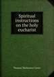 Spiritual instructions on the holy eucharist, Thomas Thellusson Carter 