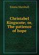 Christabel Kingscote; or, The patience of hope, Emma Marshall 