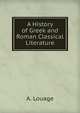 A History of Greek and Roman Classical Literature, A. Louage 