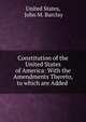 Constitution of the United States of America: With the Amendments Thereto, to which are Added ., United States, John M. Barclay 