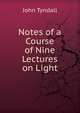 Notes of a Course of Nine Lectures on Light, Tyndall, John 