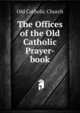 The Offices of the Old Catholic Prayer-book, Old Catholic Church 