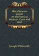 Miscellaneous papers on mechanical subjects. Guns and steel, Joseph Whitworth 
