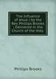The Influence of Jesus / by the Rev. Phillips Brooks ; Delivered in the Church of the Holy ., Phillips Brooks 