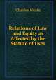 Relations of Law and Equity as Affected by the Statute of Uses, Charles Neate 