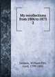 My recollections from 1806 to 1873. 2, Lennox, William Pitt, Lord, 1799-1881 