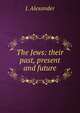 The Jews: their past, present and future, J. Alexander 