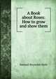 A Book about Roses: How to grow and show them, Samuel Reynolds Hole 