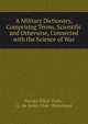 A Military Dictionary, Comprising Terms, Scientific and Otherwise, Connected with the Science of War, George Elliot Voyle , G. de Saint-Clair -Stevenson 