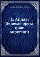 L. Annaei Senecae opera quae supersunt, Seneca the Younger 