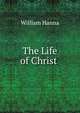 The Life of Christ ., William Hanna 