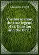 The horse shoe, the true legend of st. Dunstan and the Devil, Edward G. Flight 