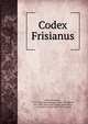 Codex Frisianus, Snorri Sturluson, 1179?-1241. Heimskringla,Unger, Carl Rikard, 1817-1897, [from old catalog] ed,Drolsum, A. C. (Axel Charlot), 1846-1927, joint ed 