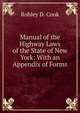 Manual of the Highway Laws of the State of New York: With an Appendix of Forms, Robley D. Cook 