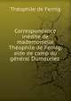 Correspondance inedite de mademoiselle Theophile de Fernig: aide de camp du general Dumouriez ., Theophile de Fernig 