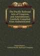 The Pacific Railroad Acts of Congress, and Amendments: Carefully Compiled from Authenticated ., United States , Central Pacific Railroad Company 