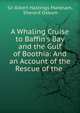 A Whaling Cruise to Baffin's Bay and the Gulf of Boothia: And an Account of the Rescue of the ., Sir Albert Hastings Markham, Sherard Osborn 