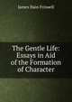 The Gentle Life: Essays in Aid of the Formation of Character, James Hain Friswell 