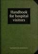 Handbook for hospital visitors, State Charities Aid Association (N.Y.). 