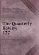 The Quarterly Review. 137, William Gifford , George Walter Prothero, John Gibson Lockhart, John Murray , Whitwell Elwin, John Taylor Coleridge , Rowland Edmund Prothero Ernle, William Macpherson, William Smith 