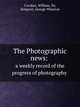 The Photographic news: a weekly record of the progress of photography, Crookes William 
