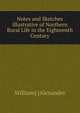 Notes and Sketches illustrative of Northern Rural Life in the Eighteenth Century, William] [Alexander 