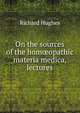 On the sources of the hom?opathic materia medica, lectures, Richard Hughes 