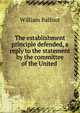 The establishment principle defended, a reply to the statement by the committee of the United ., William Balfour 