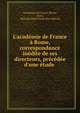 L'acad?mie de France ? Rome, correspondance in?dite de ses directeurs, pr?c?d?e d'une ?tude ., Accademia di Francia (Rome, Italy), Richard Albert Lecoy de la Marche 