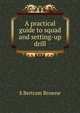 A practical guide to squad and setting-up drill, S. Bertram Browne 