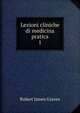 Lezioni cliniche di medicina pratica. 1, Robert James Graves 