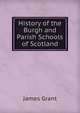 History of the Burgh and Parish Schools of Scotland, Grant, James 