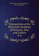Transactions of the Wisconsin Academy of Sciences, Arts, and Letters. 3-4, Wisconsin Academy of Sciences, Arts, and Letters 