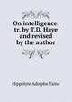 On intelligence, tr. by T.D. Haye and revised by the author, Hippolyte Adolphe Taine 