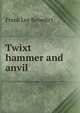 Twixt hammer and anvil, Frank Lee Benedict 