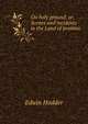On holy ground; or, Scenes and incidents in the Land of promise, Hodder Edwin 