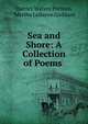 Sea and Shore: A Collection of Poems ., Harriet Waters Preston, Martha LeBaron Goddard 