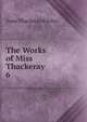 The Works of Miss Thackeray. 6, Ritchie Anne Thackeray 