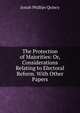 The Protection of Majorities: Or, Considerations Relating to Electoral Reform. With Other Papers, Josiah Phillips Quincy 