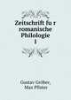 Zeitschrift fur romanische Philologie. 1, Gustav Gr?ber, Max Pfister 