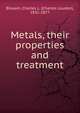 Metals, their properties and treatment, Bloxam, Charles L. (Charles Loudon), 1831-1877 