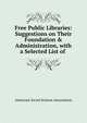 Free Public Libraries: Suggestions on Their Foundation & Administration, with a Selected List of ., American Social Science Association 