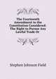 The Fourteenth Amendment to the Constitution Considered: The Right to Pursue Any Lawful Trade Or ., Stephen Johnson Field 
