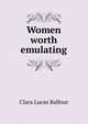 Women worth emulating, Clara Lucas Balfour 