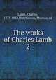 The works of Charles Lamb. 2, Lamb, Charles, 1775-1834,Hutchinson, Thomas, ed 