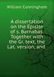 A dissertation on the Epistle of s. Barnabas. Together with the Gr. text, the Lat. version, and ., Cunningham, W. 