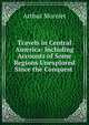 Travels in Central America: Including Accounts of Some Regions Unexplored Since the Conquest ., Arthur Morelet 