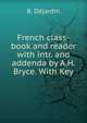 French class-book and reader with intr. and addenda by A.H. Bryce. With Key, B. Dejardin 