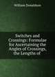 Switches and Crossings: Formulae for Ascertaining the Angles of Crossings, the Lengths of ., William Donaldson 